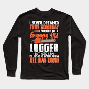 I Never Dreamed That Someday I Would Be A Grumpy Old Logger Long Sleeve T-Shirt